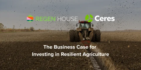 The Business Case for Investing in Resilient Agriculture (REGEN HOUSE and Ceres)